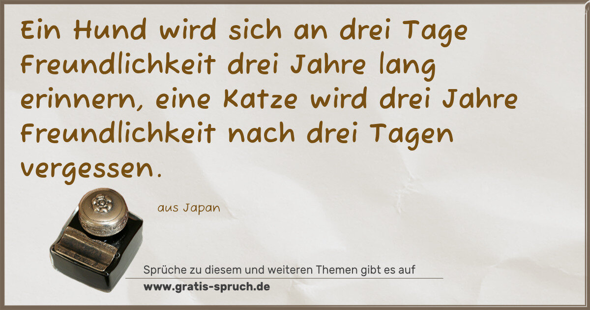 Spruchbild: Ein Hund wird sich an drei Tage Freundlichkeit drei Jahre lang erinnern, eine Katze wird …