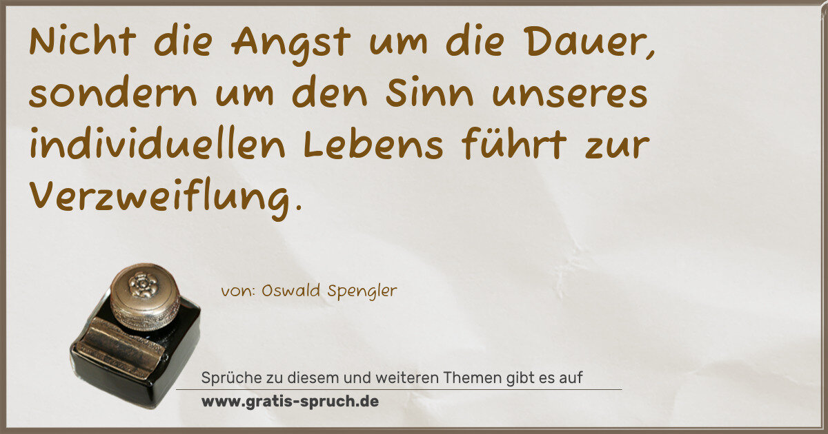 Spruchbild: Nicht die Angst um die Dauer, sondern um den Sinn unseres individuellen Lebens führt zur …