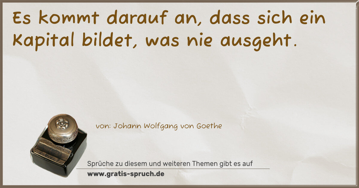 Spruchbild: Es kommt darauf an, dass sich ein Kapital bildet, was nie ausgeht.