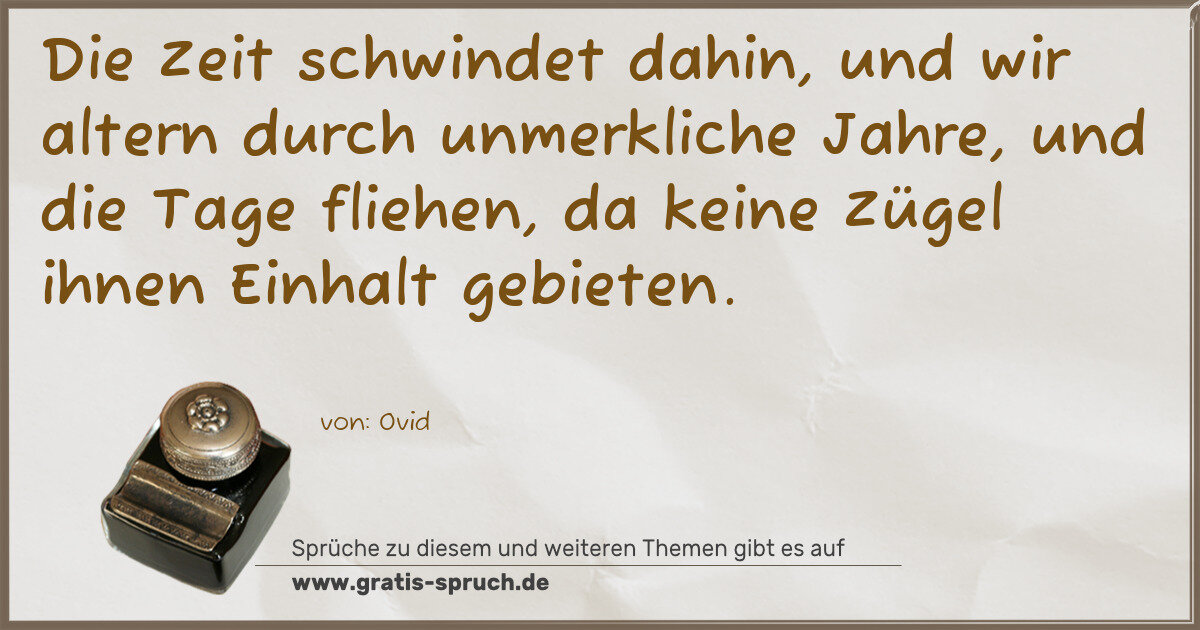 Spruchbild: Die Zeit schwindet dahin, und wir altern durch unmerkliche Jahre, und die Tage fliehen, …