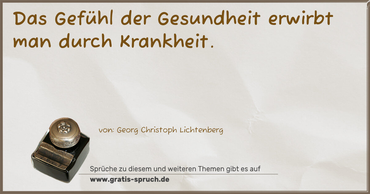 Spruchbild: Das Gefühl der Gesundheit erwirbt man durch Krankheit.