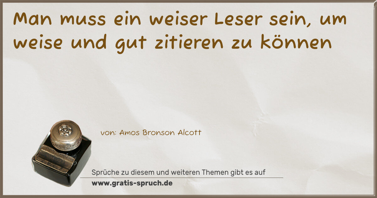 Spruchbild: Man muss ein weiser Leser sein, um weise und gut zitieren zu können