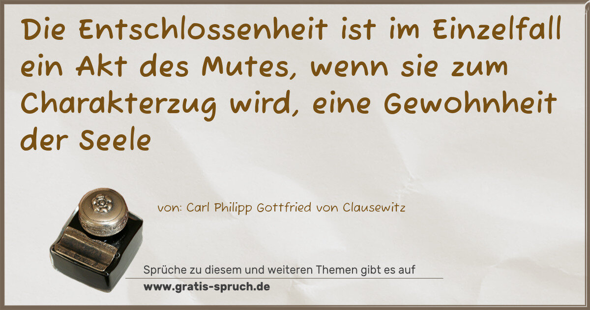 Spruchbild: Die Entschlossenheit ist im Einzelfall ein Akt des Mutes, wenn sie zum Charakterzug wird, …
