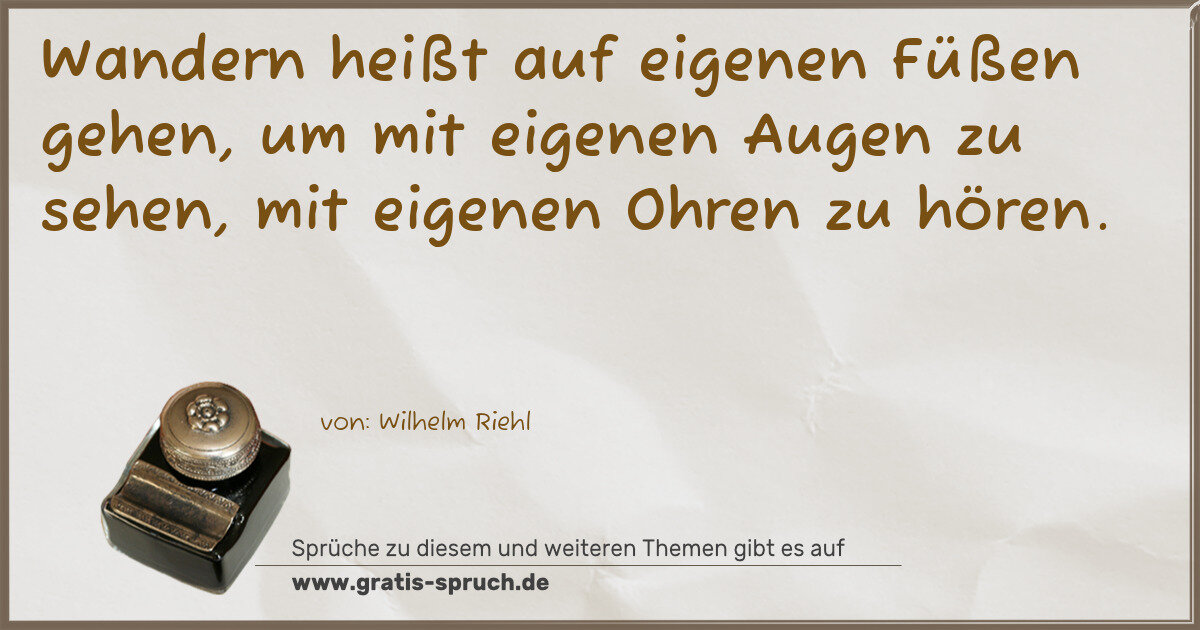 Spruchbild: Wandern heißt auf eigenen Füßen gehen, um mit eigenen Augen zu sehen, mit eigenen Ohren …