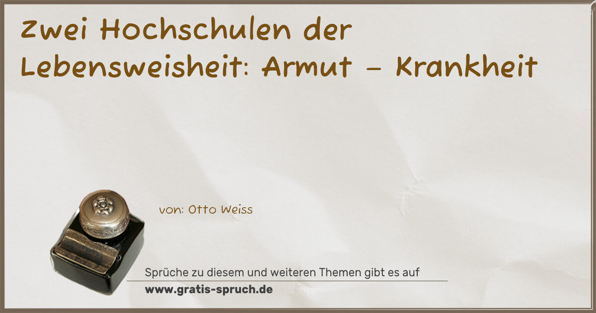 Spruchbild: Zwei Hochschulen der Lebensweisheit: Armut – Krankheit