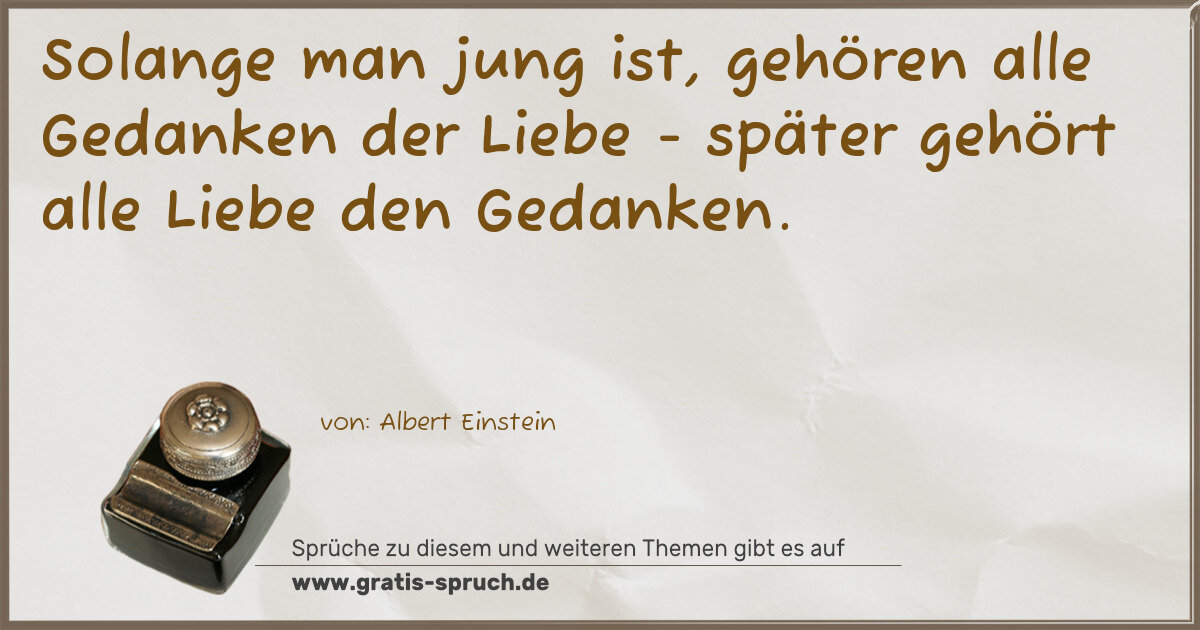 Spruchbild: Solange man jung ist, gehören alle Gedanken der Liebe - später gehört alle Liebe den Gedan …