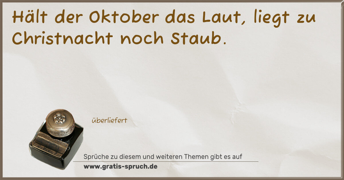 Spruchbild: Hält der Oktober das Laut, liegt zu Christnacht noch Staub.