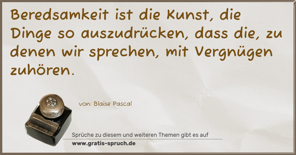 Spruchbild: Beredsamkeit ist die Kunst, die Dinge so auszudrücken, dass die, zu denen wir sprechen, mi …