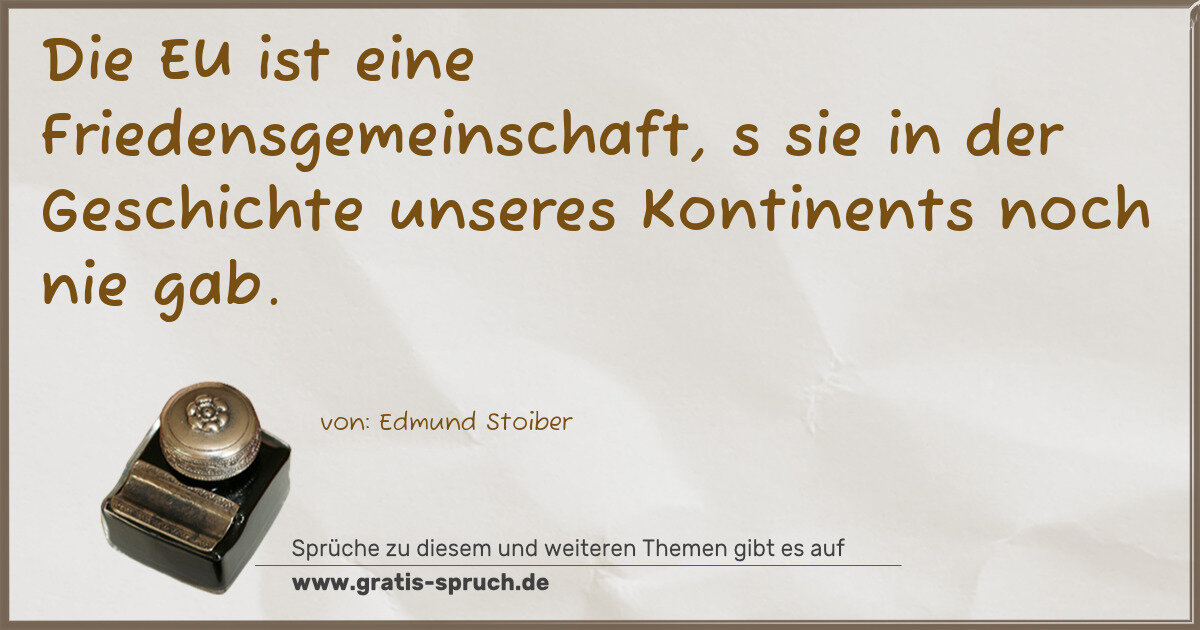 Spruchbild: Die EU ist eine Friedensgemeinschaft, s sie in der Geschichte unseres Kontinents noch nie …
