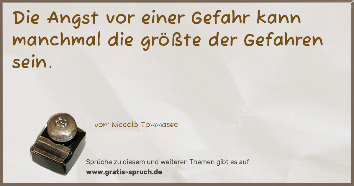 Spruchbild: Die Angst vor einer Gefahr kann manchmal die größte der Gefahren sein.