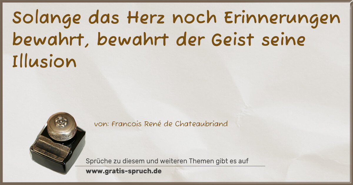 Spruchbild: Solange das Herz noch Erinnerungen bewahrt, bewahrt der Geist seine Illusion