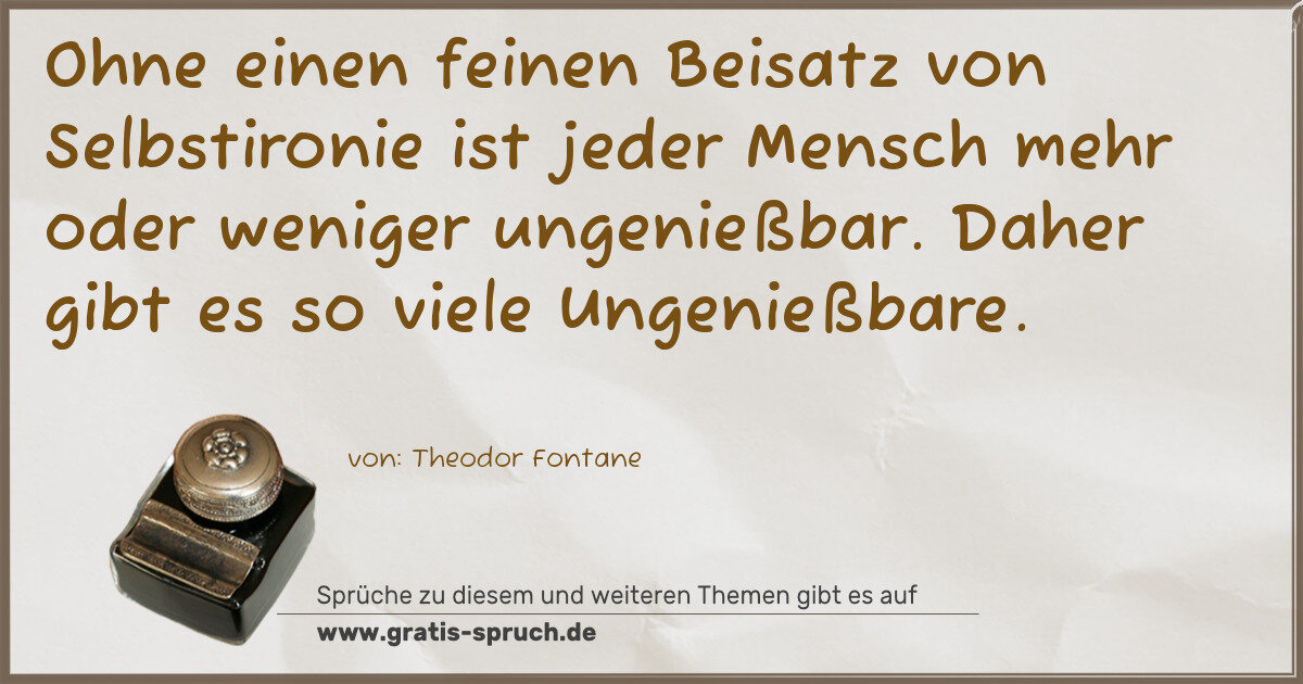 Spruchbild: Ohne einen feinen Beisatz von Selbstironie ist jeder Mensch mehr oder weniger ungenießbar …