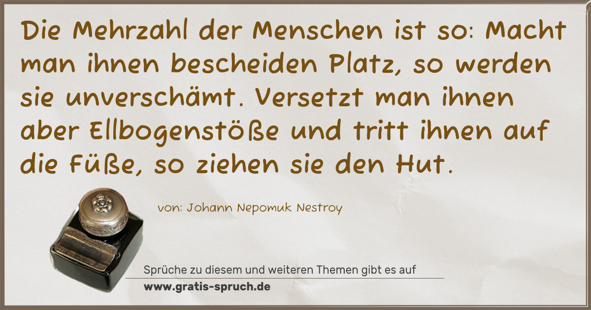 Spruchbild: Die Mehrzahl der Menschen ist so: Macht man ihnen bescheiden Platz, so werden sie unversch …