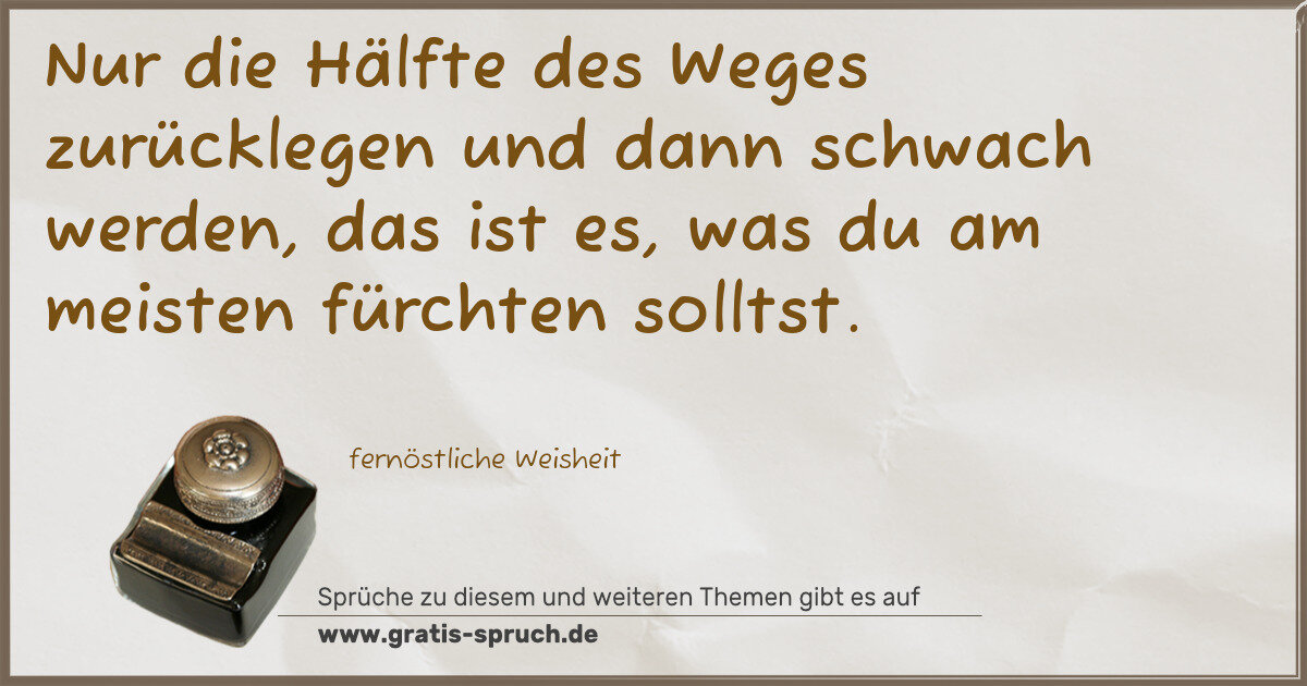 Spruchbild: Nur die Hälfte des Weges zurücklegen und dann schwach werden, das ist es, was du am meiste …