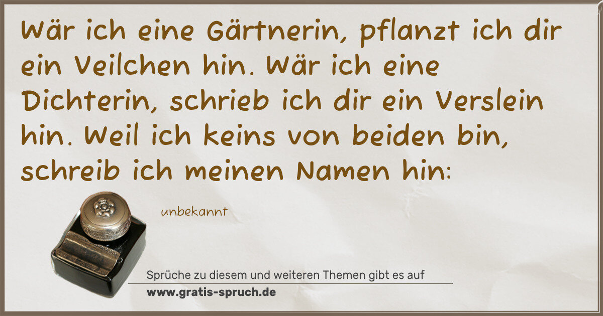 Spruchbild: Wär ich eine Gärtnerin, pflanzt ich dir ein Veilchen hin. Wär ich eine Dichterin, schrieb …