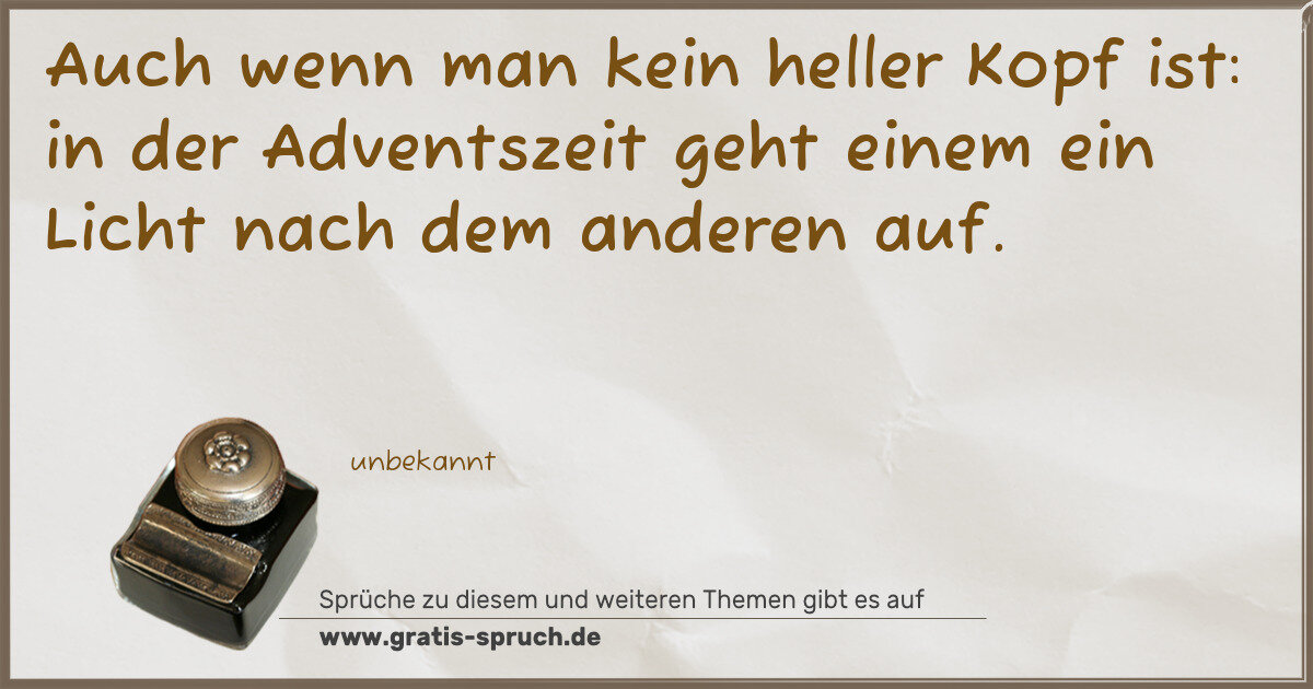 Spruchbild: Auch wenn man kein heller Kopf ist: in der Adventszeit geht einem ein Licht nach dem ande …