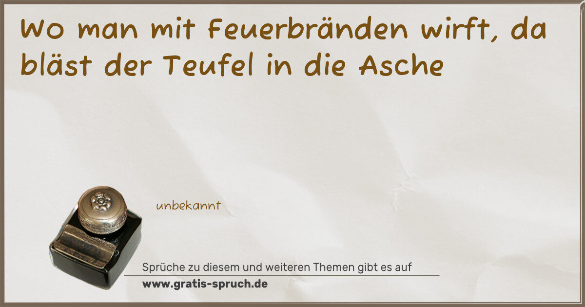 Spruchbild: Wo man mit Feuerbränden wirft, da bläst der Teufel in die Asche