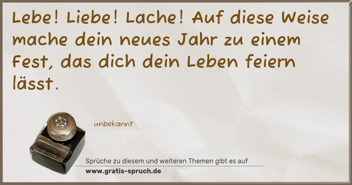 Spruchbild: Lebe! Liebe! Lache! Auf diese Weise mache dein neues Jahr zu einem Fest, das dich dein Leb …