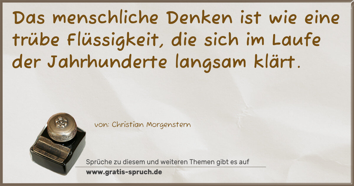 Spruchbild: Das menschliche Denken ist wie eine trübe Flüssigkeit, die sich im Laufe der Jahrhunderte …