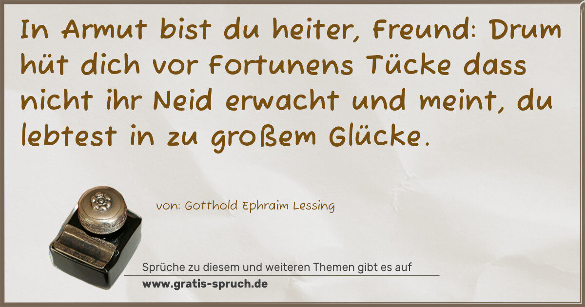 Spruchbild: In Armut bist du heiter, Freund: Drum hüt dich vor Fortunens Tücke dass nicht ihr Neid e …