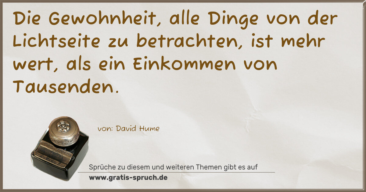 Spruchbild: Die Gewohnheit, alle Dinge von der Lichtseite zu betrachten, ist mehr wert, als ein Einkom …
