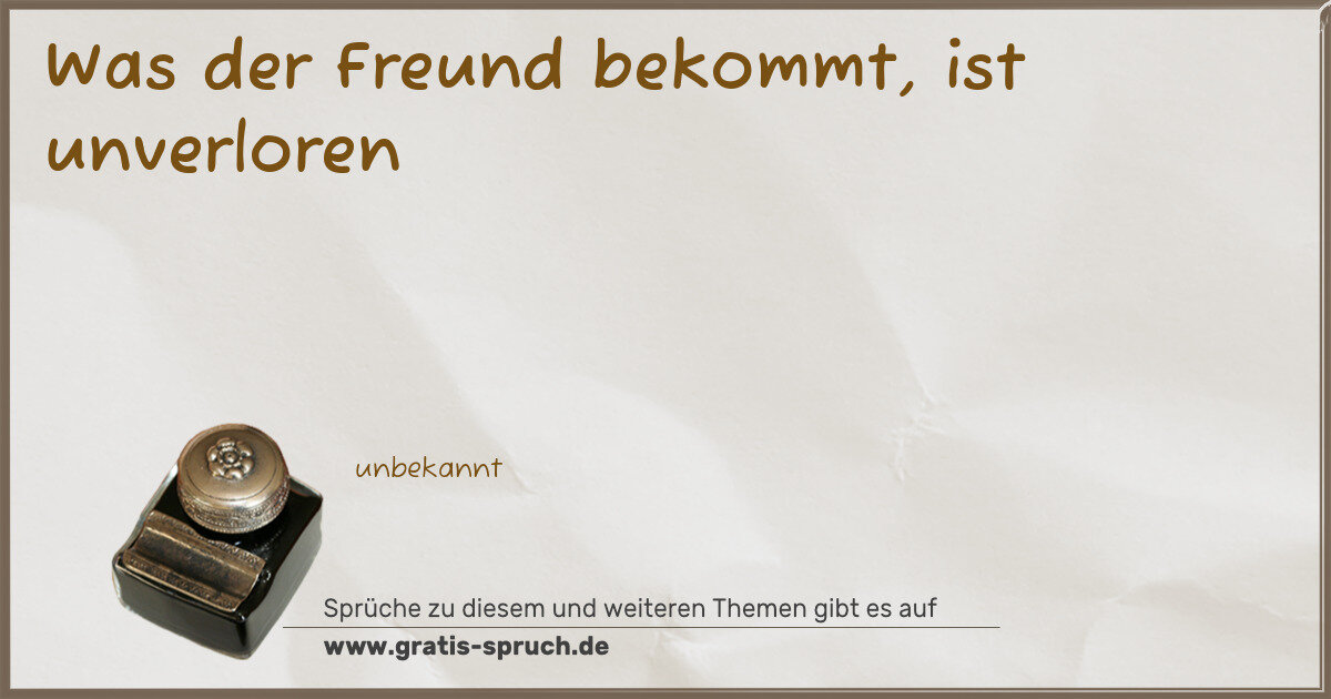 Spruchbild: Was der Freund bekommt, ist unverloren