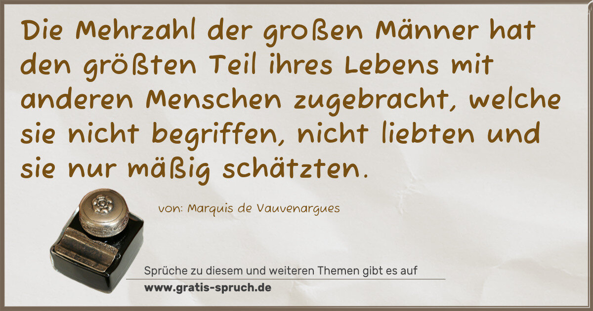 Spruchbild: Die Mehrzahl der großen Männer hat den größten Teil ihres Lebens mit anderen Menschen zuge …