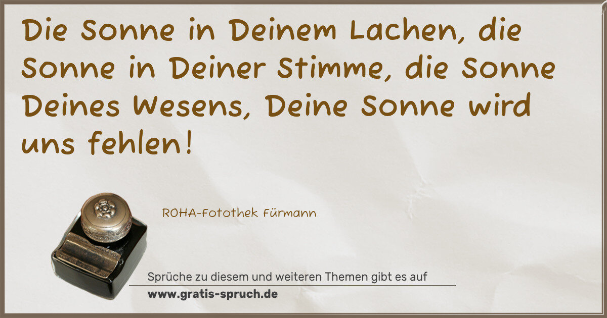 Spruchbild: Die Sonne in Deinem Lachen, die Sonne in Deiner Stimme, die Sonne Deines Wesens, Deine Son …