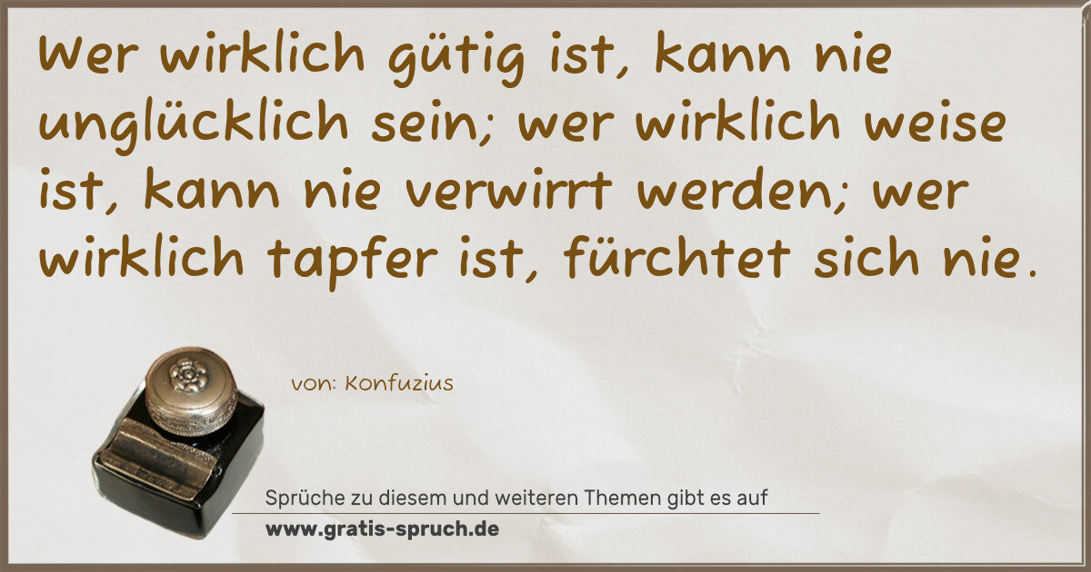 Spruchbild: Wer wirklich gütig ist, kann nie unglücklich sein; wer wirklich weise ist, kann nie verwir …