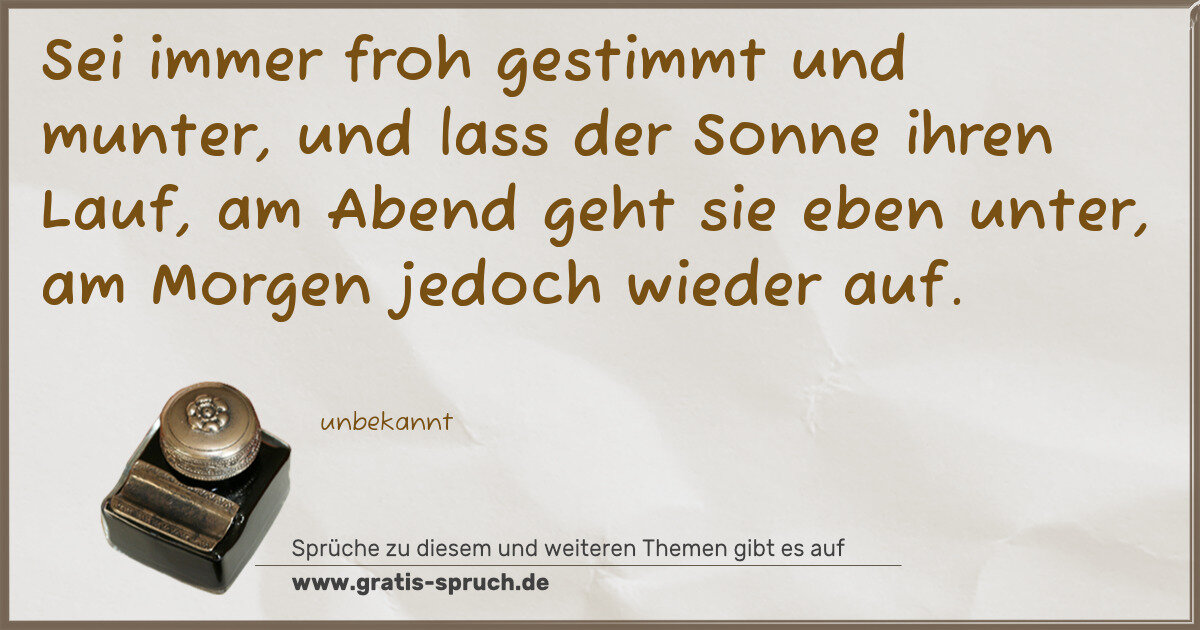 Spruchbild: Sei immer froh gestimmt und munter, und lass der Sonne ihren Lauf, am Abend geht sie eben …