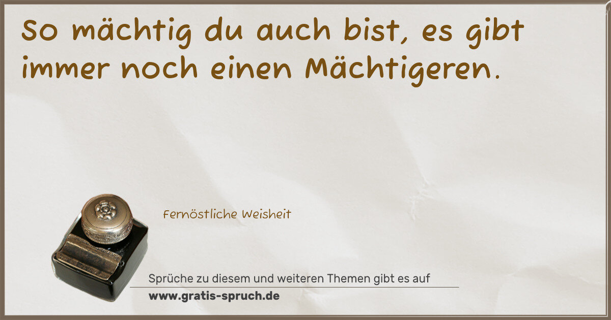 Spruchbild: So mächtig du auch bist, es gibt immer noch einen Mächtigeren.