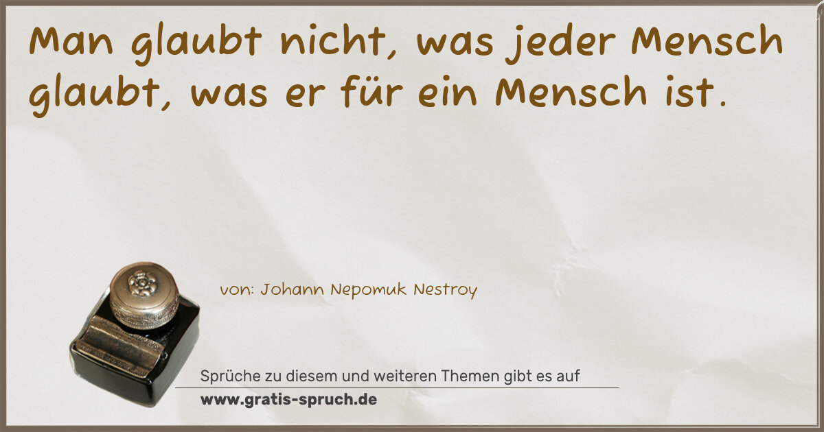 Spruchbild: Man glaubt nicht, was jeder Mensch glaubt, was er für ein Mensch ist.