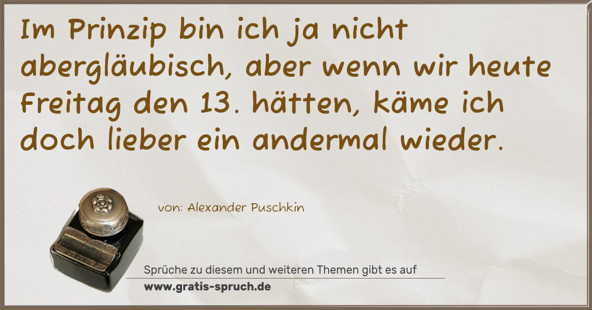 Spruchbild: Im Prinzip bin ich ja nicht abergläubisch, aber wenn wir heute Freitag den 13. hätten, k …