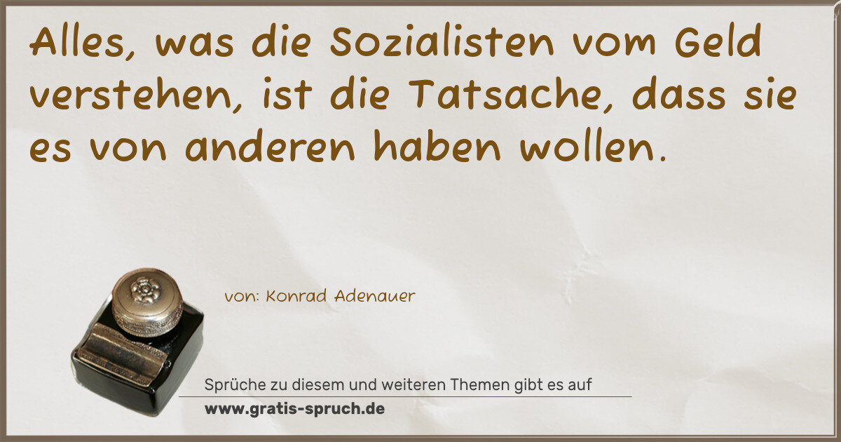 Spruchbild: Alles, was die Sozialisten vom Geld verstehen, ist die Tatsache, dass sie es von anderen …