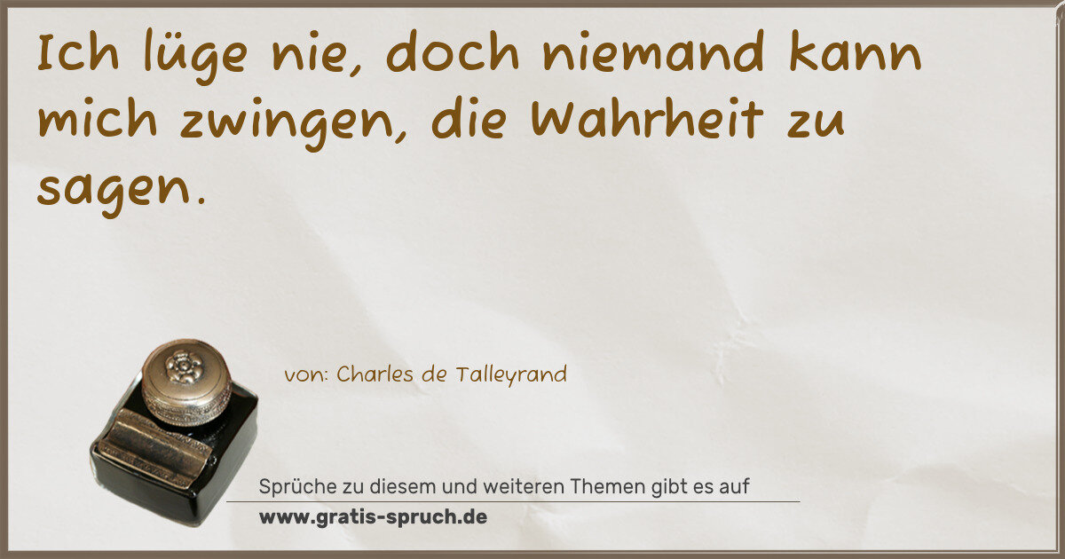 Spruchbild: Ich lüge nie, doch niemand kann mich zwingen, die Wahrheit zu sagen.
