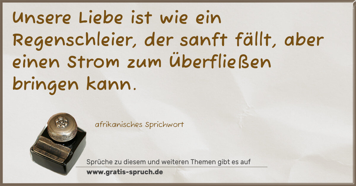 Spruchbild: Unsere Liebe ist wie ein Regenschleier, der sanft fällt, aber einen Strom zum Überfließen …