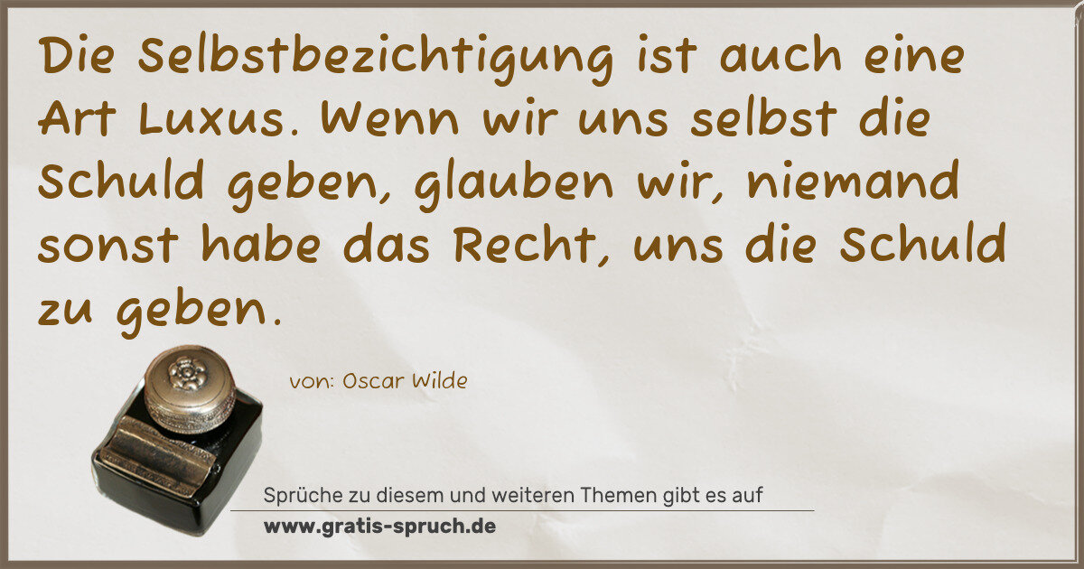 Spruchbild: Die Selbstbezichtigung ist auch eine Art Luxus. Wenn wir uns selbst die Schuld geben, gla …