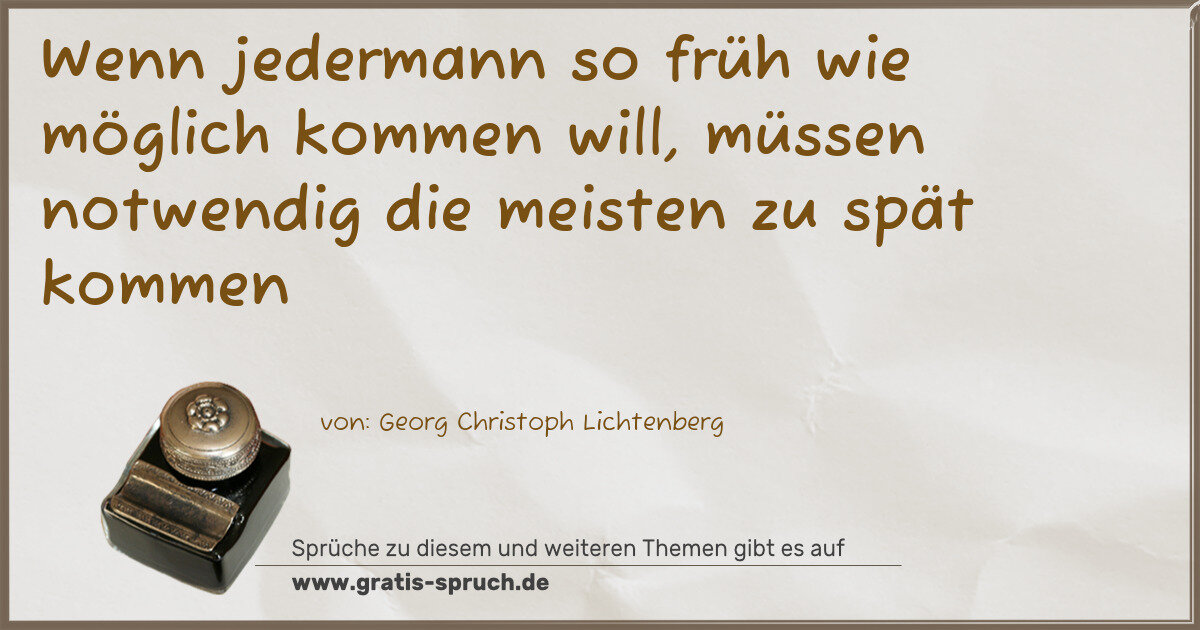 Spruchbild: Wenn jedermann so früh wie möglich kommen will, müssen notwendig die meisten zu spät komm …