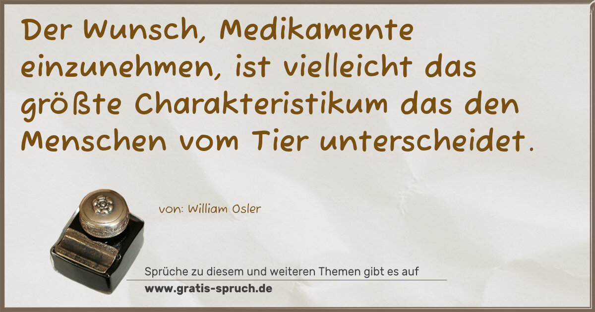 Spruchbild: Der Wunsch, Medikamente einzunehmen, ist vielleicht das größte Charakteristikum das den …