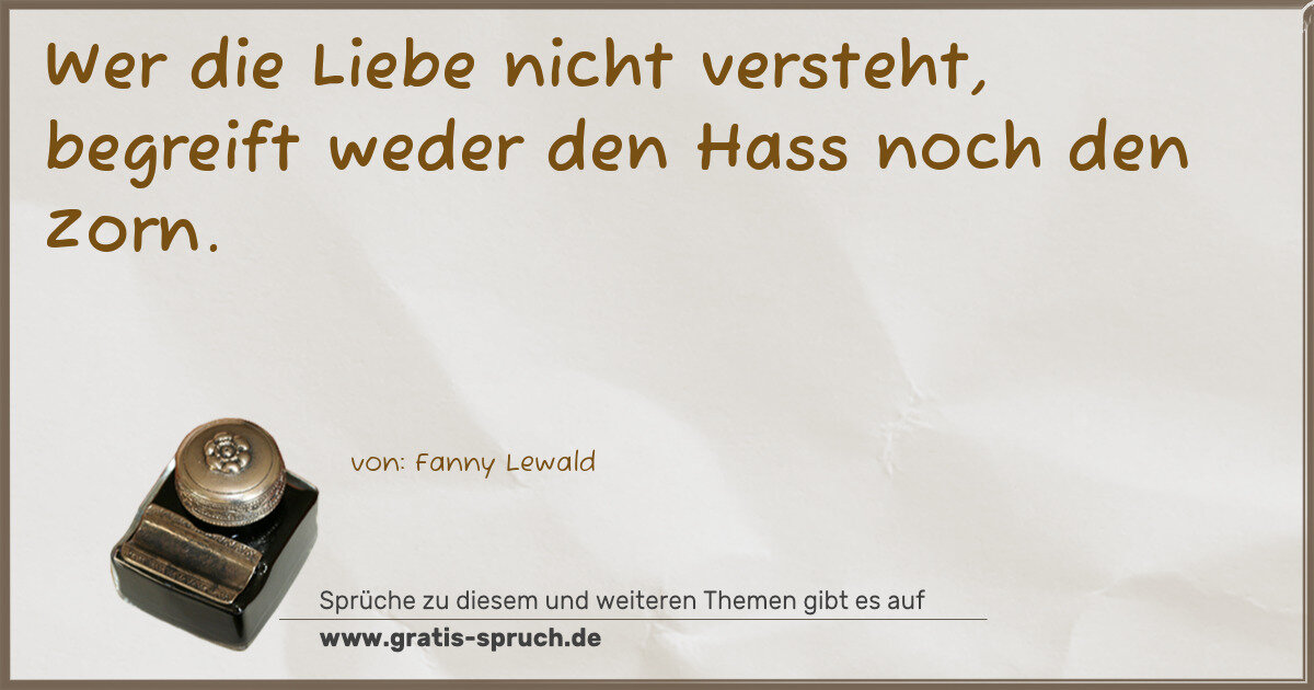 Spruchbild: Wer die Liebe nicht versteht, begreift weder den Hass noch den Zorn.