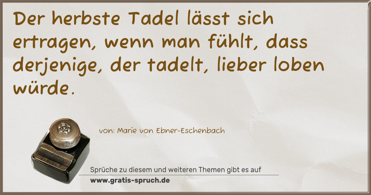 Spruchbild: Der herbste Tadel lässt sich ertragen, wenn man fühlt, dass derjenige, der tadelt, lieber …