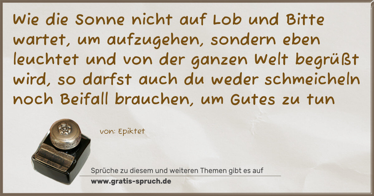 Spruchbild: Wie die Sonne nicht auf Lob und Bitte wartet, um aufzugehen, sondern eben leuchtet und von …