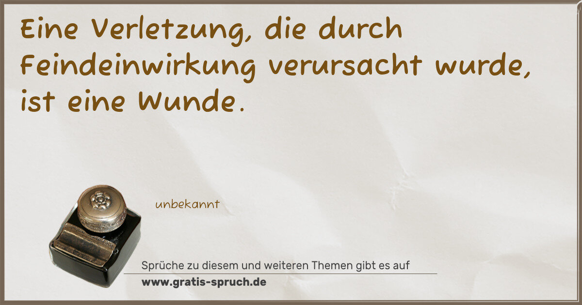 Spruchbild: Eine Verletzung, die durch Feindeinwirkung verursacht wurde, ist eine Wunde.