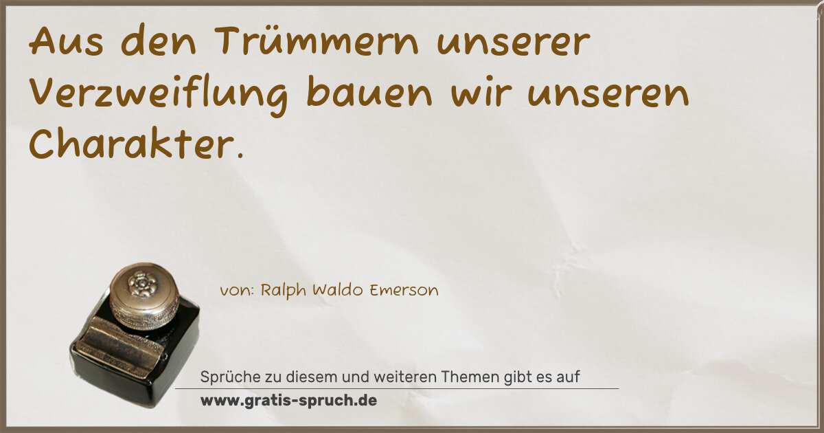 Spruchbild: Aus den Trümmern unserer Verzweiflung bauen wir unseren Charakter.