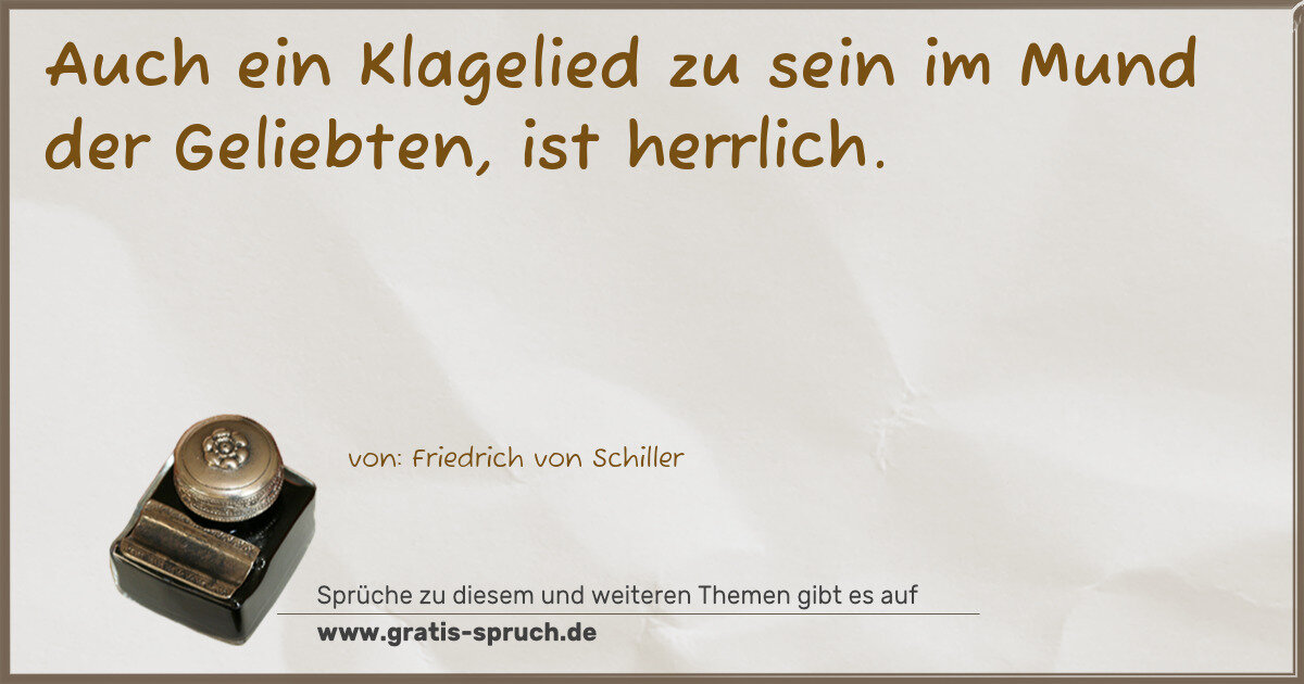 Spruchbild: Auch ein Klagelied zu sein im Mund der Geliebten, ist herrlich.