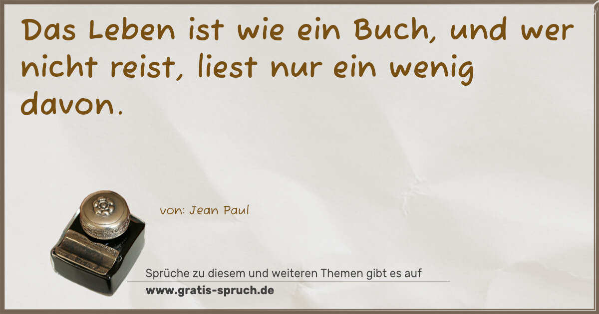 Spruchbild: Das Leben ist wie ein Buch, und wer nicht reist, liest nur ein wenig davon.