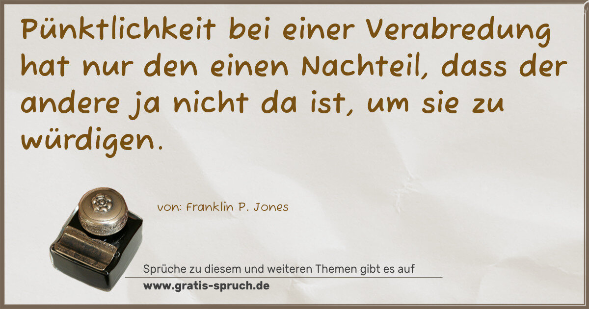 Spruchbild: Pünktlichkeit bei einer Verabredung hat nur den einen Nachteil, dass der andere ja nicht d …