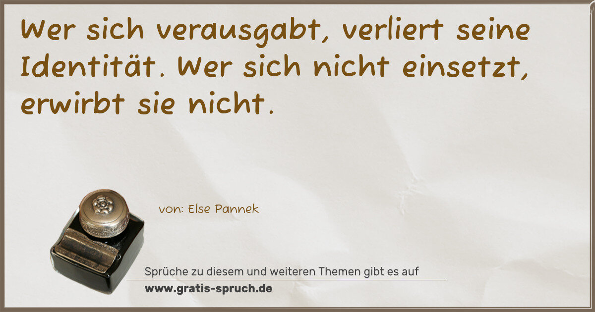 Spruchbild: Wer sich verausgabt, verliert seine Identität. Wer sich nicht einsetzt, erwirbt sie nicht.