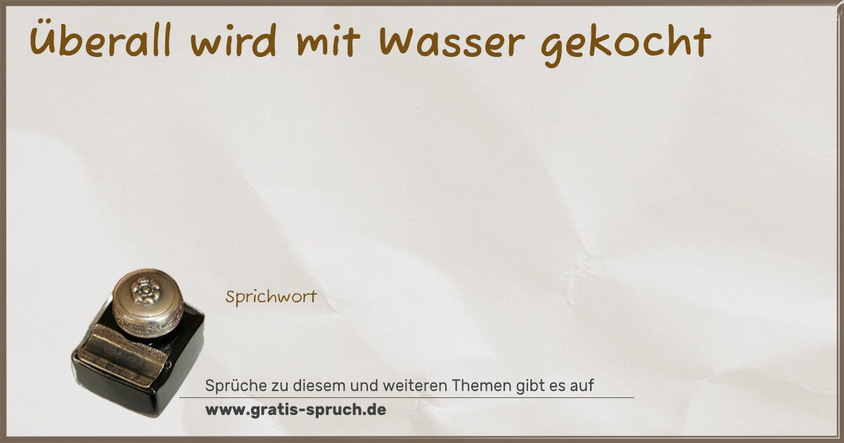 Spruchbild: Überall wird mit Wasser gekocht