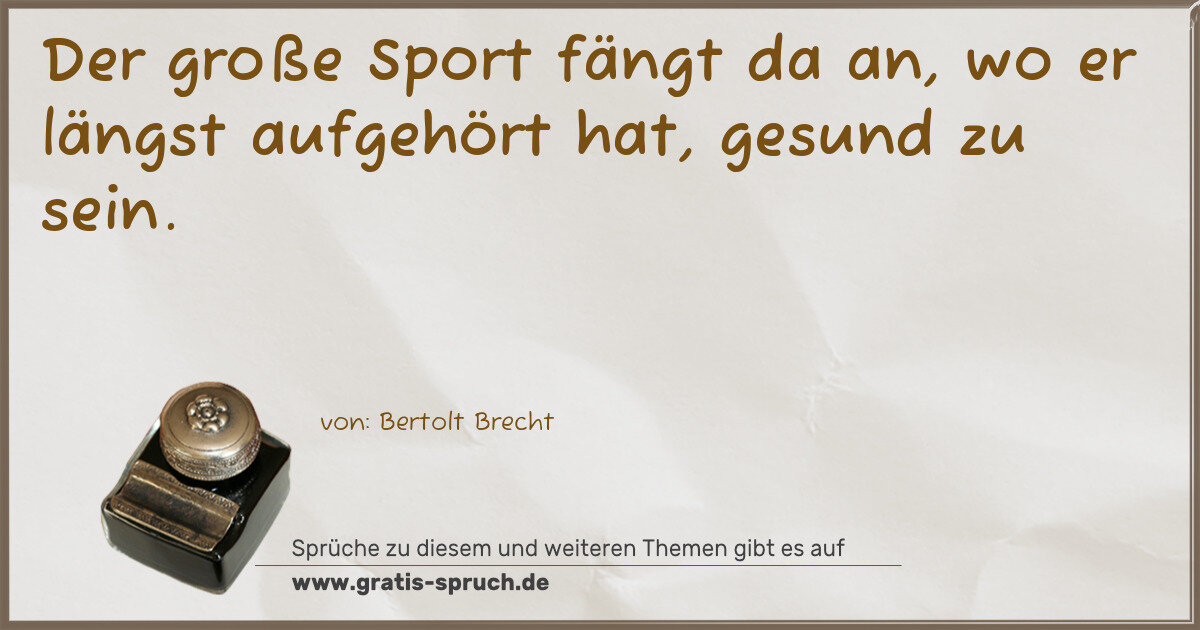 Spruchbild: Der große Sport fängt da an, wo er längst aufgehört hat, gesund zu sein.